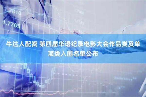 牛达人配资 第四届华语纪录电影大会作品类及单项类入围名单公布