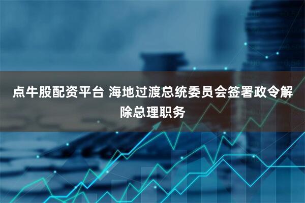 点牛股配资平台 海地过渡总统委员会签署政令解除总理职务